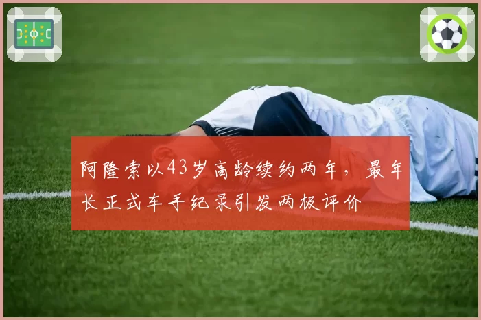 阿隆索以43岁高龄续约两年,最年长正式车手纪录引发两极评价