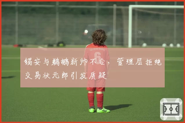 锡安与鹈鹕新帅不合,管理层拒绝交易状元郎引发质疑