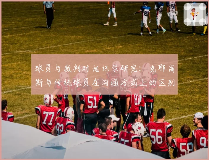 球员与裁判对话记录研究：克耶高斯与传统球员在沟通方式上的区别
