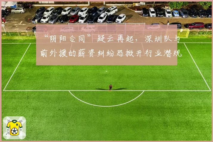 “阴阳合同”疑云再起，深圳队与前外援的薪资纠纷恐掀开行业潜规则