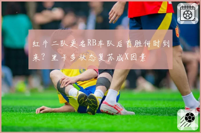 红牛二队更名RB车队后首胜何时到来?里卡多状态复苏成X因素